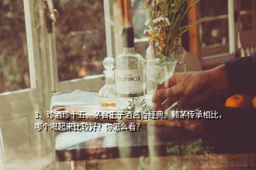3、珍酒珍十五、茅臺(tái)王子酒醬香經(jīng)典、賴茅傳承相比，哪個(gè)喝起來(lái)比較好？你怎么看？