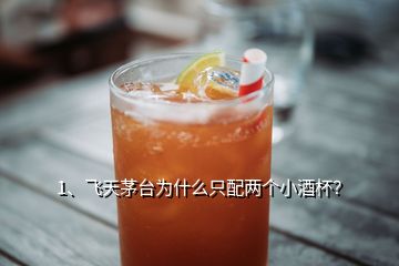 1、飛天茅臺為什么只配兩個小酒杯？