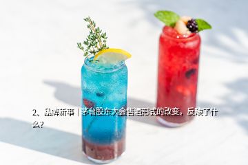 2、品牌新事｜茅臺(tái)股東大會(huì)售酒形式的改變，反映了什么？