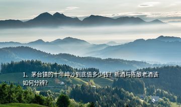 1、茅臺(tái)鎮(zhèn)的十年坤沙到底值多少錢(qián)？新酒與陳釀老酒該如何分辨？