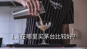 1、在哪里買茅臺(tái)比較好？