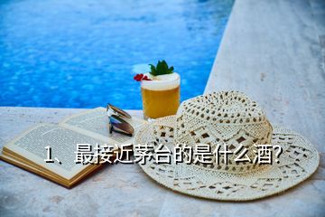 1、最接近茅臺(tái)的是什么酒？