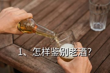 1、怎樣鑒別老酒？