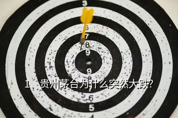 1、貴州茅臺為什么突然大跌？