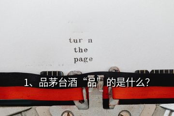 1、品茅臺(tái)酒“品”的是什么？