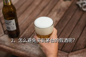 2、怎么避免買到茅臺的假酒呢？
