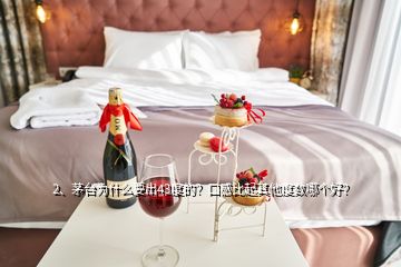 2、茅臺(tái)為什么要出43度的？口感比起其他度數(shù)哪個(gè)好？