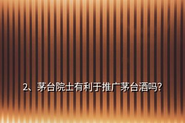 2、茅臺(tái)院士有利于推廣茅臺(tái)酒嗎？