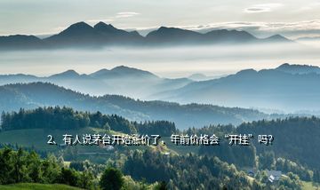 2、有人說(shuō)茅臺(tái)開(kāi)始漲價(jià)了，年前價(jià)格會(huì)“開(kāi)掛”嗎？