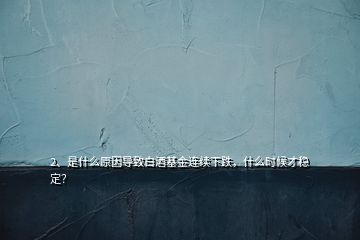 2、是什么原因?qū)е掳拙苹疬B續(xù)下跌，什么時候才穩(wěn)定？