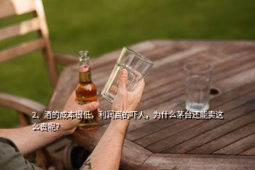2、酒的成本很低，利潤(rùn)高的嚇人，為什么茅臺(tái)還能賣這么貴呢？