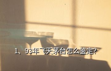 1、93年飛天茅臺怎么鑒定？