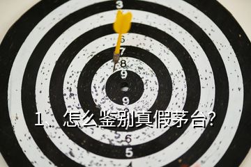 1、怎么鑒別真假茅臺？