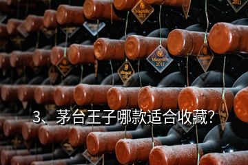 3、茅臺(tái)王子哪款適合收藏？
