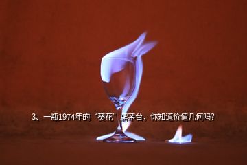 3、一瓶1974年的“葵花”牌茅臺(tái)，你知道價(jià)值幾何嗎？