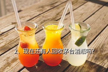 2、現(xiàn)在還有人回收茅臺(tái)酒瓶嗎？