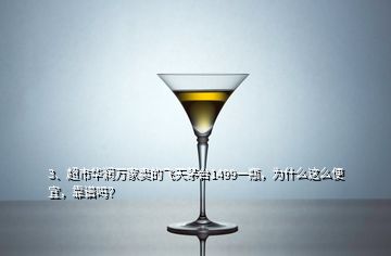 3、超市華潤(rùn)萬(wàn)家賣(mài)的飛天茅臺(tái)1499一瓶，為什么這么便宜，靠譜嗎？