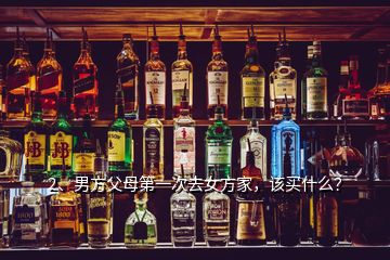 2、男方父母第一次去女方家，該買什么？