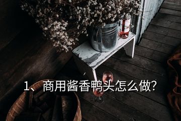 1、商用醬香鴨頭怎么做？