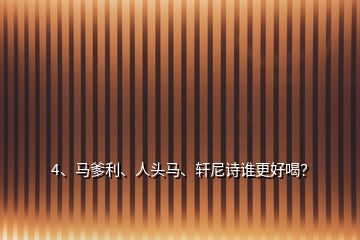 4、馬爹利、人頭馬、軒尼詩誰更好喝？