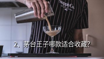 2、茅臺王子哪款適合收藏？