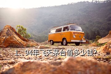 1、94年飛天茅臺值多少錢？