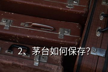 2、茅臺(tái)如何保存？