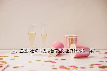 4、五星茅臺與飛天茅臺在酒質(zhì)上有什么不一樣？