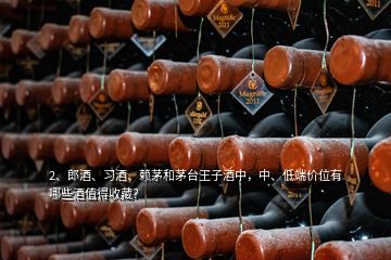 2、郎酒、習(xí)酒、賴茅和茅臺王子酒中，中、低端價位有哪些酒值得收藏？