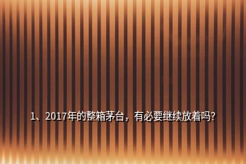 1、2017年的整箱茅臺，有必要繼續(xù)放著嗎？