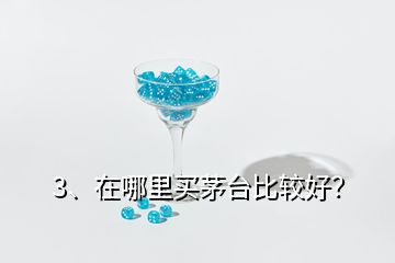 3、在哪里買茅臺(tái)比較好？