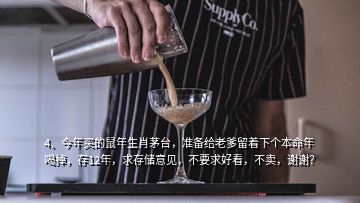 4、今年買的鼠年生肖茅臺(tái)，準(zhǔn)備給老爹留著下個(gè)本命年喝掉，存12年，求存儲(chǔ)意見，不要求好看，不賣，謝謝？