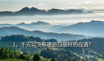 1、千元以下有哪些口感好的白酒？