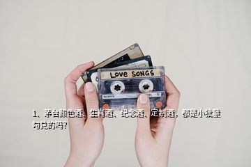 1、茅臺(tái)顏色酒、生肖酒、紀(jì)念酒、定制酒，都是小批量勾兌的嗎？