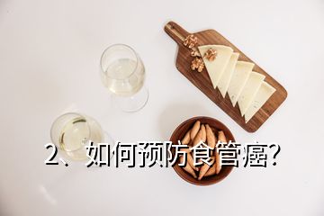 2、如何預(yù)防食管癌？