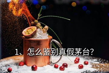 1、怎么鑒別真假茅臺？