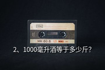 2、1000毫升酒等于多少斤？