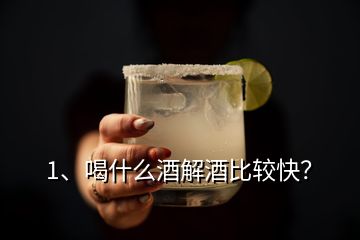 1、喝什么酒解酒比較快？