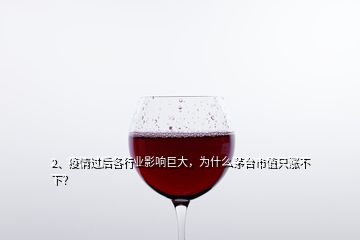 2、疫情過后各行業(yè)影響巨大，為什么茅臺(tái)市值只漲不下？