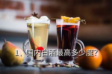 1、國內(nèi)白酒最高多少度？