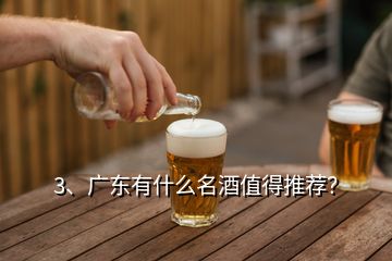 3、廣東有什么名酒值得推薦？