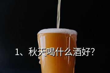 1、秋天喝什么酒好？