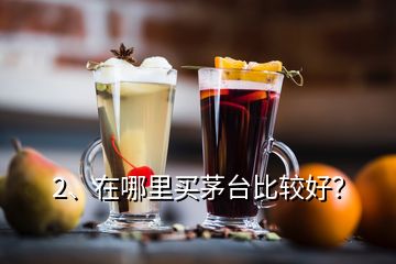 2、在哪里買(mǎi)茅臺(tái)比較好？