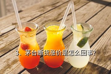 3、茅臺(tái)斷貨漲價(jià)是怎么回事？