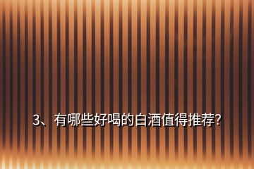 3、有哪些好喝的白酒值得推薦？