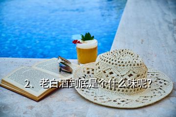 2、老白酒到底是個什么味呢？