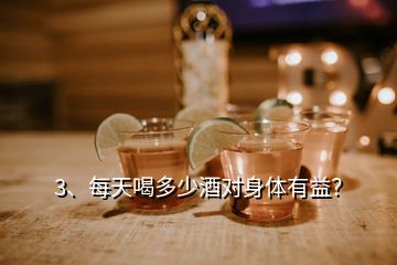 3、每天喝多少酒對(duì)身體有益？