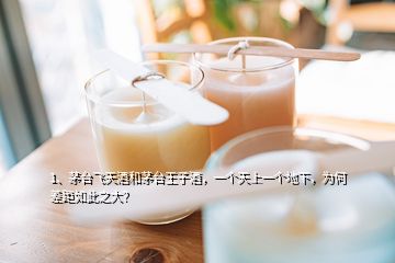 1、茅臺飛天酒和茅臺王子酒，一個天上一個地下，為何差距如此之大？