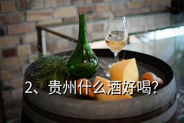 2、貴州什么酒好喝？
