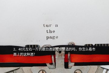 2、40元左右一斤的散白酒是糧食釀造的嗎，你怎么看市面上的這種酒？